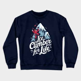 Ice Climber For Life. Ice Climbing Crewneck Sweatshirt